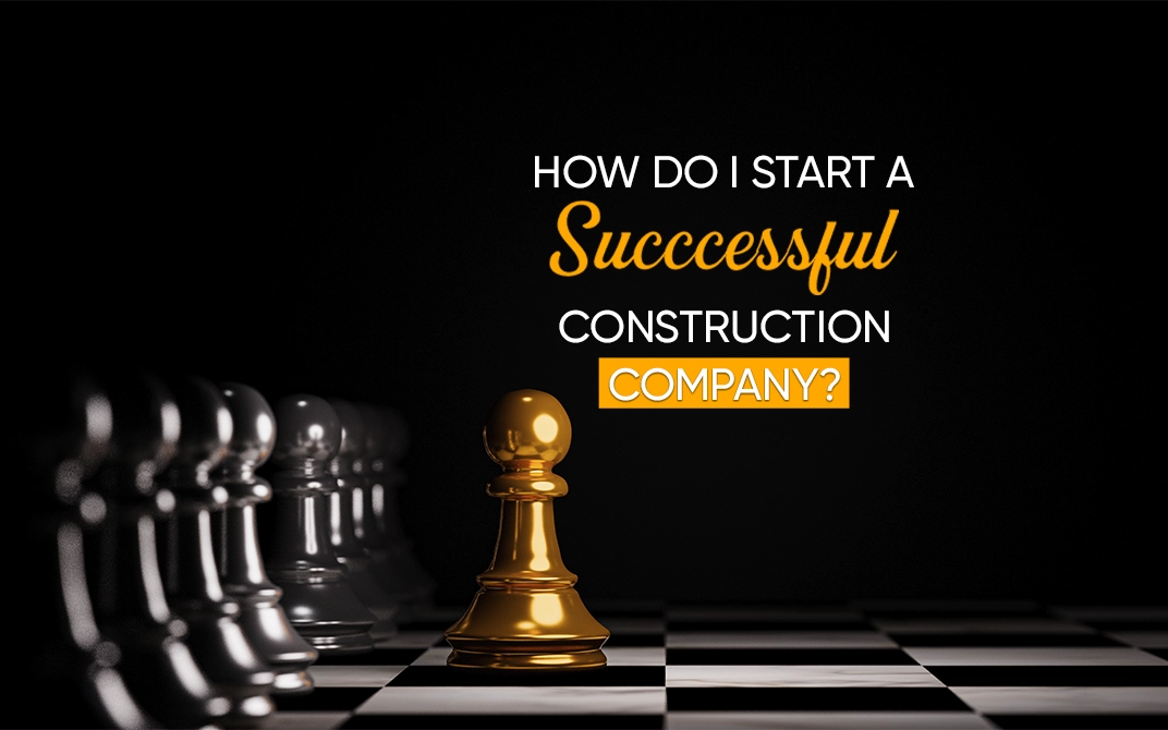 HOW DO I START A SUCCESSFUL CONSTRUCTION COMPANY?